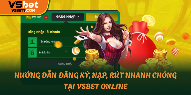 Hướng Dẫn Đăng Ký, Nạp, Rút Nhanh Chóng Tại Vsbet online